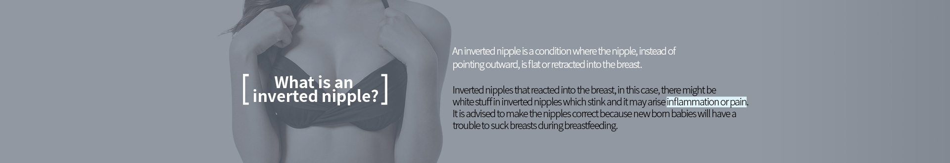 An inverted nipple is a condition where the nipple, instead of pointing outward, is flat or retracted into the breast.