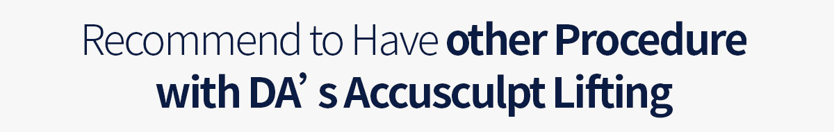 Recommend to Have other Procedure with DA’s Accusculpt Lifting